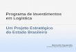 Programa de Investimentos em Logística Um Projeto ...az545403.vo.msecnd.net/uploads/2013/05/Bernardo-Figueiredo.pdf · do Estado Brasileiro Bernardo Figueiredo Presidente da Empresa