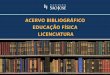 ACERVO BIBLIOGRÁFICO EDUCAÇÃO FÍSICA LICENCIATURA · Fundamentos de Educação Física no Ensino Superior – Atletismo: Teoria e Prática. EGK, 2006. ... Prática de texto -