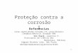 PROTEÇÃO CONTRA A CORROSÃO - UDESC - CCT · PPT file · Web view2011-12-02 · Proteção contra a corrosão I Referências Livros: –Gentil, Vicente. Corrosão– LTC – Livros