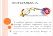 Apresentação do PowerPoint · HISTÓRICO DA BIOTECNOLOGIA Antiguidade - Utilização de microrganismos para a preparação de alimentos e bebidas, esse processo antecede o início