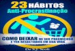 23 Hábitos Anti-Procrastinação - Negociol.comnegociol.com/file/f5453/tos_antiprocrastinacao_s.j.pdf · Este livro foi escrito para aqueles que gostam de ... inúmeras pessoas de