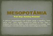 A palavra mesopotâmia tem origem grega e significa terra ... · Deuses antropomórficos (mistura de animais com seres humanos). Não acreditavam ... foram dominados pelos amoritas