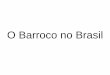 O Barroco no Brasil - blog.portalpositivo.com.brblog.portalpositivo.com.br/.../06/...o-barroco-mineiro-parte-2.pdf · “São, pois, múltiplas e variadas as alternativas que os olhos,