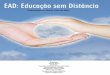 EAD:Educação sem Distância - laborciencia.comlaborciencia.com/.../uploads/2011/05/ead-educacao-sem-distancia.pdf · considerado como impossível. O nascimento da Educação a Distância