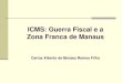 ICMS: Guerra Fiscal e a Zona Franca de Manauscieam.com.br/ohs/data/docs/1/Palestra_-_FIEAM_-_ICMS_Guerra_Fiscal... · Em sua decisão (de 22.10.2012), o ministro Celso de Mello 