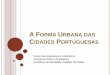 A FORMA URBANA DAS CIDADES PORTUGUESASprofessor.pucgoias.edu.br/SiteDocente/admin/arquivosUpload/17497... · fundação de fortes, de feitorias e de núcleos urbanos ao longo das