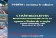 PORTOS : em busca de soluções A VISÃO REGULADORA …web.antaq.gov.br/Portal/pdf/palestras/VisaoReguladora.pdf · PORTOS : em busca de soluções A VISÃO REGULADORA Inter-relacionamento