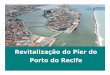 Revitalização do Píer do Porto do Recifeinvestimentos.mdic.gov.br/public/arquivo/arq1277317468.pdf · Impactos do Projeto IV. Premissas Consideradas V. Resultados Previstos Agenda