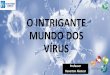 O INTRIGANTE MUNDO DOS VÍRUS - Escola Monteiro Lobato ... · Então, qual a definição de vírus? São seres com características distintas das demais Smith (1920-2004) – toda