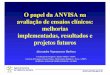 O papel da ANVISA na avaliação de ensaios clínicos ... · O papel da ANVISA na avaliação de ensaios clínicos: melhorias implementadas, resultados e projetos futuros Alessandra