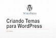 Criando Temas para WordPress - ufjf.br · Ah! WordPress é aquela ferramenta para Blog né? O WordPress ficou conhecido por ser uma ferramenta utilizada para criar Blogs, assim como