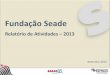 Relatório de Atividades 2013 - Fundação SEADE · Secretaria de Planejamento, Fazenda e IBGE Novidades •Lançamento e consolidação do projeto do PIB Mensal •Remodelação