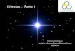 Estrelas Parte I - astronomiaufabc.files.wordpress.com · O que são estrelas? Dicionário: “Estrela é um astro que tem luz e calor próprio e que apresenta um brilho cintilante;