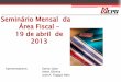 Seminário Mensal da Área Fiscal 19 de abril de 2013 · Considerações sobre a base de cálculo ... transposição do estoque seja efetivamente consumido durante o processo industrial