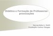Didática e Formação de Professores: provocaçõesleped-feufrj.com.br/iiised/files/bernadete.pdf · instauração de novo modo de pensar a formação de docentes, definir melhor