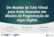 Um Modelo de Tutor Virtual para Aulas Baseadas em Missões ...walgprog.gp.utfpr.edu.br/assets/files/presentations/2017/S4A1... · Um Modelo de Tutor Virtual para Aulas Baseadas em