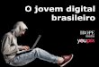 O jovem digital brasileiro - ibope.com.br · Como vive o jovem brasileiro? 76% solteiros ... A Internet atua no processo de decisão como facilitadora ) es as Alimentos el lio os