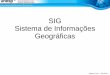 SIG Sistema de Informações Geográficassertie.fct.unesp.br/wp-content/uploads/2017/10/3-Infraestrutura-e... · – localização e atributos Localização – representação da