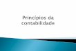 Princípios da contabilidadesilvascontabilidade.com.br/wp-content/uploads/2017/02/PRINCÍPIOS... · Os princípios da contabilidade representam a essência das doutrinas e teorias