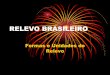 RELEVO BRASILEIRO - Anglo Guarulhosangloguarulhos.com.br/wp-content/uploads/2017/05/Relevo-brasileiro... · DOS PRINCIPAIS ACIDENTES GEOGRÁFICOS DO BRASIL . Serras e Chapadas •Serra