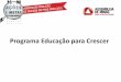 Programa Educação para Crescer - almg.gov.br · Gerente do Programa: Raquel Elizabete Santos 1. ... Secretaria de Estado de Educação 3. Objetivo do Projeto: Reformular o ensino