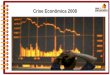 Crise Econômica 2008 · Crise Financeira dos EUA de 2008 Crise de Crédito ligada perda de liquidez do sistema bancário tendo sua origem na construção civil (bolha da economia