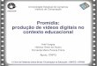 Promídia: produção de vídeos digitais no contexto educacional · 4 alunos de 19 e 22 anos (Curso de Midialogia / UNICAMP );