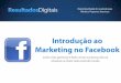 Introdução ao Marketing no Facebook - novaateneu.com.br · Introdução ao Marketing no Facebook Como criar, gerenciar e fazer crescer a presença da sua empresa na maior rede social