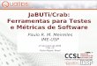 JaBUTi/Crab: Ferramentas para Testes e Métricas de Softwareccsl.ime.usp.br/files/fisl10.pdf · Tipos de teste disponíveis . 68 ... Métricas de Software - Independente para ferramentas