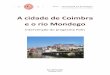 A cidade de Coimbra e o rio Mondego · da cidade e do território em relação ao Rio Mondego, evidenciação das transformações ocorridas no domínio da relação cidade/rio. Este