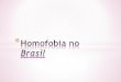 Homofobia no Brasil - ciejanarede.files.wordpress.com · Brasil "é o campeão mundial em assassinatos de homossexuais, sendo que a cada três dias um homossexual é barbaramente