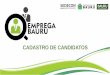 CADASTRO DE CANDIDATOS - Prefeitura Municipal de Bauruhotsite.bauru.sp.gov.br/arquivos/website_empregabauru/passo_a... · trabalho e oferta de empregos, criando um banco de dados