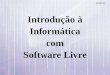 Introdução à Informática com Software Livre · 60 milhões de computadores estão em uso no Brasil. ... ENIAC conseguia fazer 500 multiplicações por segundo ... onde o hardware