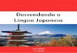 Desvendando a Língua Japonesa · PDF fileAlguns bônus só podem ser ... podendo também usufruir das ... para demonstrar palavras japonesas a pessoas que não sabem japonês e não