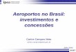 Aeroportos no Brasil: investimentos e concessões · passageiros dos 13 aeroportos envolvidos com a Copa do Mundo ... que têm a possibilidade de fazer o check-in ... variáveis econômicas