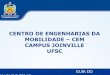 CENTRO DE ENGENHARIAS DA MOBILIDADE - joinville.ufsc.brjoinville.ufsc.br/files/2014/03/Guia-do-Calouro-2014.1.pdf · 2014/1 Coordenadores dos cursos Profa. Silvia Lopes de Sena Taglialenha,