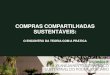 COMPRAS COMPARTILHADAS SUSTENTÁVEIS - BDJur Cader.pdf · • O conceito de Desenvolvimento Sustentável foi endossado pela ONU a partir do Relatório “Nosso Futuro ... - Apesar