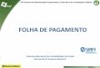 FOLHA DE PAGAMENTO - esaf.fazenda.gov.bresaf.fazenda.gov.br/.../oficina-61-folha-de-pagamento-2018.pdf · XIV Semana de Administração Orçamentária, Financeira e de Contratações