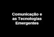 Comunicação e as Tecnologias Emergentes - hrenatoh.net · Linguagem Comunicação e as ... •Arte digital, robótica, telepresença ... A digitalização entra na segunda fase