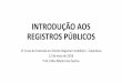 INTRODUÇÃO AOS REGISTROS PÚBLICOS - spcm.com.brspcm.com.br/dmkt/catanduva/Introducao-aos-Registros-Publicos_Fabio... · Função dos Registros Públicos •Fatos jurídicos, bens