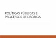 POLÍTICAS PÚBLICAS E PROCESSOS DECISÓRIOSprofessor.pucgoias.edu.br/SiteDocente/admin/arquivosUpload/3843... · política, processos decisórios e grupos de interesse. 11. 3) Políticas