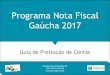 Programa Nota Fiscal Gaúcha 2017 - sld.sefaz.rs.gov.br · O ato de prestar contas pode ser compreendido sob dois enfoques: ... próximos slides. ... Manual do Gestor Público –CAGE/RS