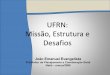 UFRN: Missão, Estrutura e Desafiosarquivos.info.ufrn.br/.../A_UFRN_-_Misso_Estrutura_e_Desafios.pdf · - Psicologia V –Departamentos ... Estado (iniciativa pública, privada e