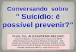 Conversando sobre Suicídio: é possível prevenir? · 11,4/100.000 habitantes/ano ... Neurobiologia do Suicídio FATORES ESTRUTURAIS - Genéticos ... VULNERABILIDADE ESTRESSE Profa