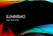 ILUMINISMO - mayrink.g12.br · ILUMINISMO •O Iluminismo ou Ilustração, foi o conjunto de ideias que, no século XVIII, serviu de base teórica para as contestações que levaram