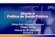 Aborto e Política de Saúde Pública - Cidadania ... · Aborto e Política de Saúde Pública Olívia Polli, Mariana Correa e Thiago Tonus Alunos do IE-UNICAMP 07/10/13