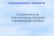 Fundamentos de Instrumentação Industrial: Caracterização ...cpdee.ufmg.br/.../uploads/2018/02/caracterizacao_estatica.pdf · Instrumentação Industrial 2 Caracterização Estática