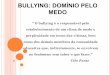 BULLYING: DOMNIO PELO MEDO - anec.org. BULLYING: DOMNIO PELO MEDO â€œ O bullying © o responsvel