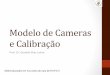 ModelodeCameras& eCalibração&geraldo/vc/18.cameras.pdf · DistânciaFocal • do&representa&a distância&da lente&parao objeto& • di&representa&a distância&da lente&parao plano&