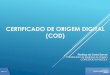 CERTIFICADO DE ORIGEM DIGITAL (COD) - mdic.gov.br · CERTIFICADO DE ORIGEM DIGITAL (COD) Rodrigo da Costa Serran Coordenador de Regimes de Origem ... 2009: Em 2009, a vencedora do